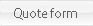 Quote form; required to guarantee price for 30 days, save to PC & submit by email